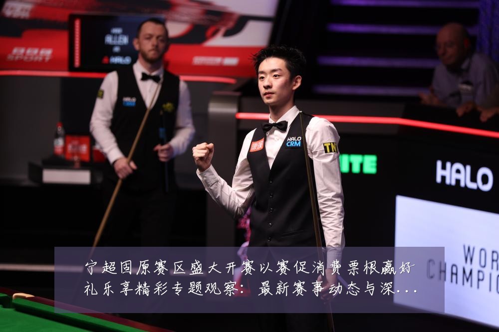 宁超固原赛区盛大开赛以赛促消费票根赢好礼乐享精彩专题观察:最新赛事动态与深度分析