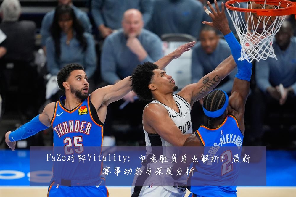 FaZe对阵Vitality：电竞胜负看点解析：最新赛事动态与深度分析